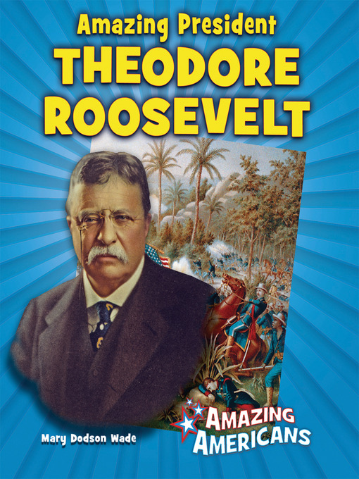 Title details for Amazing President Theodore Roosevelt by Mary Dodson Wade - Available